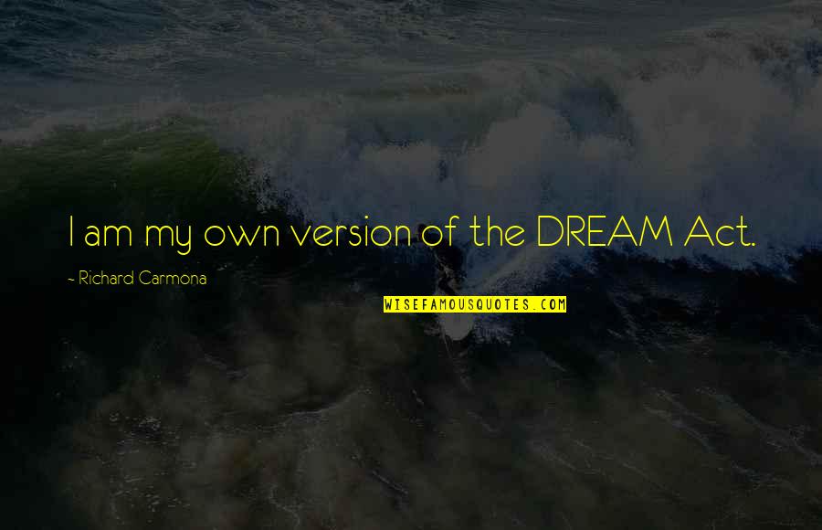 8th Amendment Famous Quotes By Richard Carmona: I am my own version of the DREAM