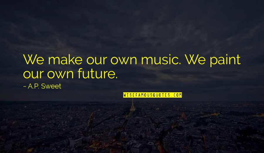 8th Anniversary Quotes By A.P. Sweet: We make our own music. We paint our