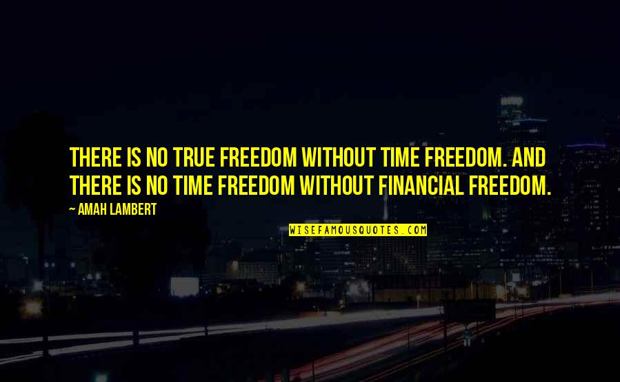 8th Anniversary Quotes By Amah Lambert: There is no true freedom without time freedom.