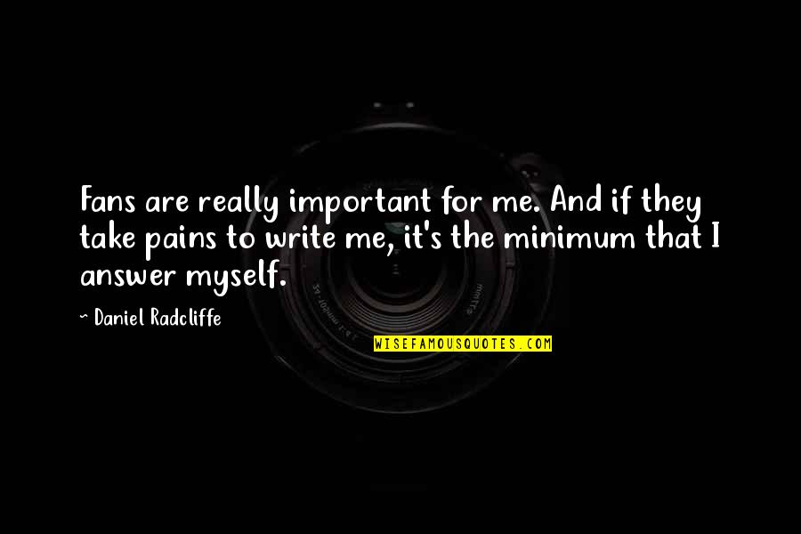 8th Anniversary Quotes By Daniel Radcliffe: Fans are really important for me. And if