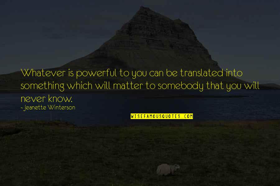 8th Anniversary Quotes By Jeanette Winterson: Whatever is powerful to you can be translated