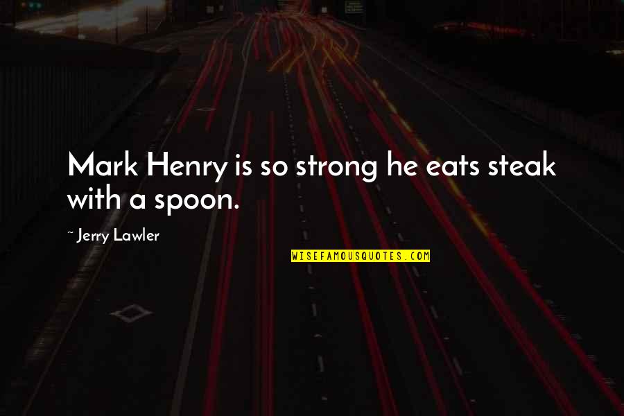 8th Grade Inspirational Quotes By Jerry Lawler: Mark Henry is so strong he eats steak