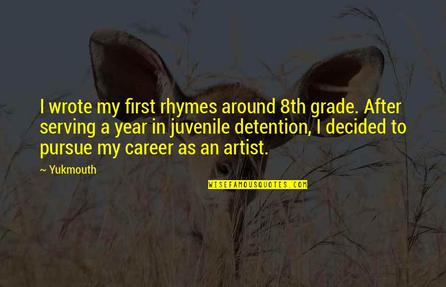 8th Grade Year Quotes By Yukmouth: I wrote my first rhymes around 8th grade.