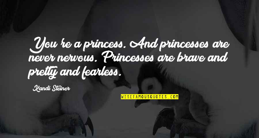 8th Graders Quotes By Kandi Steiner: You're a princess. And princesses are never nervous. 8th Graders Quotes By Kandi Steiner: You're a princess. And princesses are never nervous.