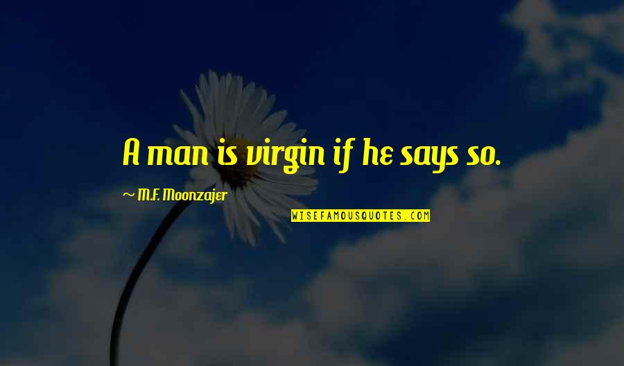 8th Month Anniversary Quotes By M.F. Moonzajer: A man is virgin if he says so.