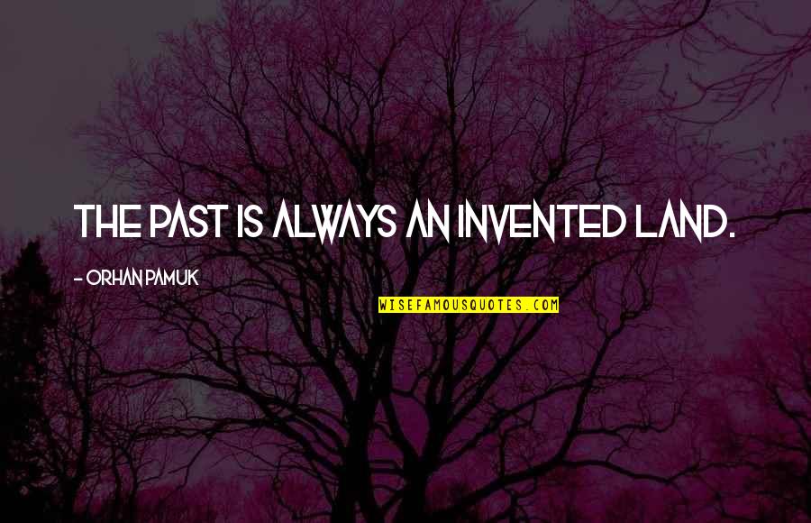 8th Month Anniversary Quotes By Orhan Pamuk: The past is always an invented land.