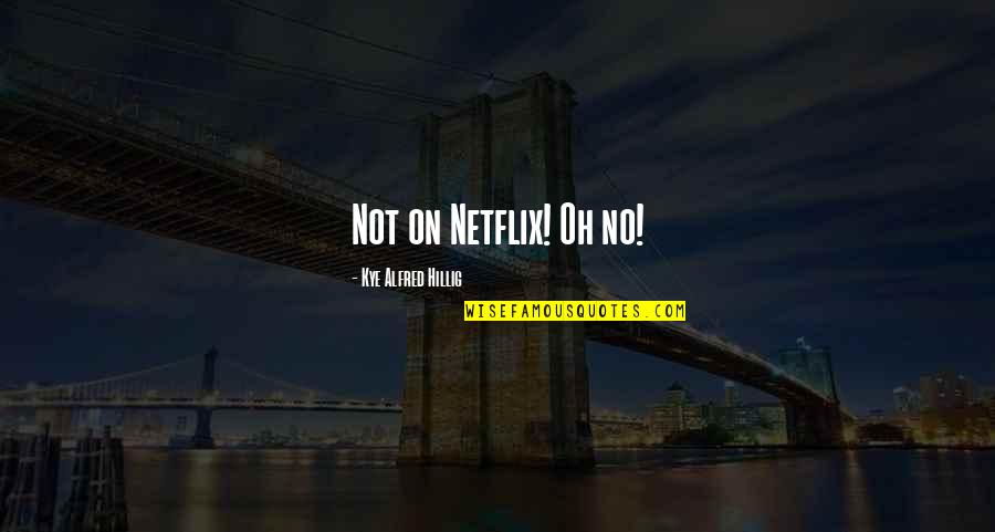 8th Monthsary Quotes By Kye Alfred Hillig: Not on Netflix! Oh no!