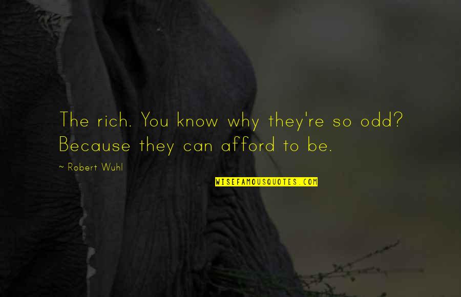 8th Monthsary Quotes By Robert Wuhl: The rich. You know why they're so odd?