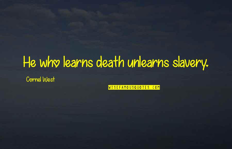 8x10 Beach Quotes By Cornel West: He who learns death unlearns slavery. 8x10 Beach Quotes By Cornel West: He who learns death unlearns slavery.