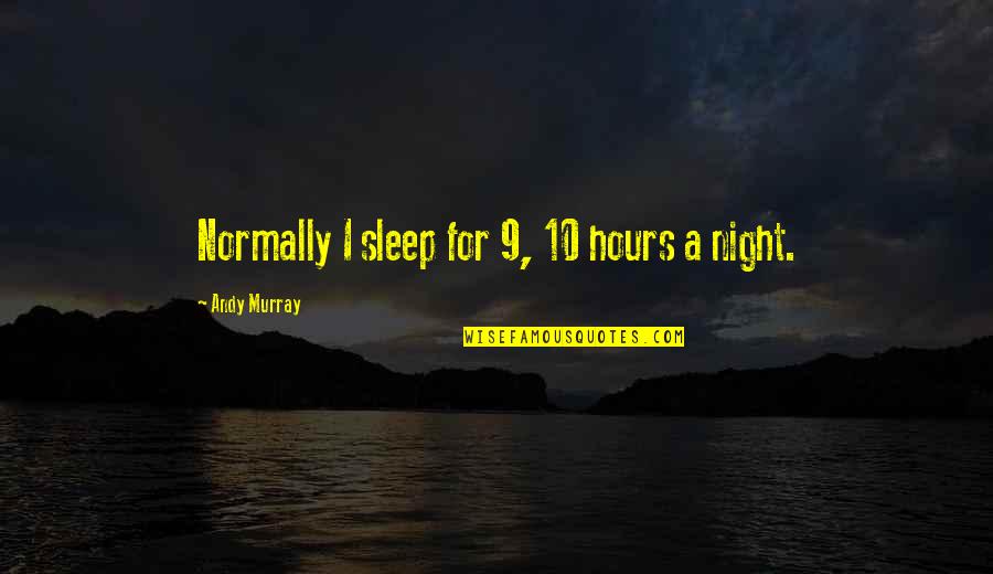 9 10 Quotes By Andy Murray: Normally I sleep for 9, 10 hours a 9 10 Quotes By Andy Murray: Normally I sleep for 9, 10 hours a