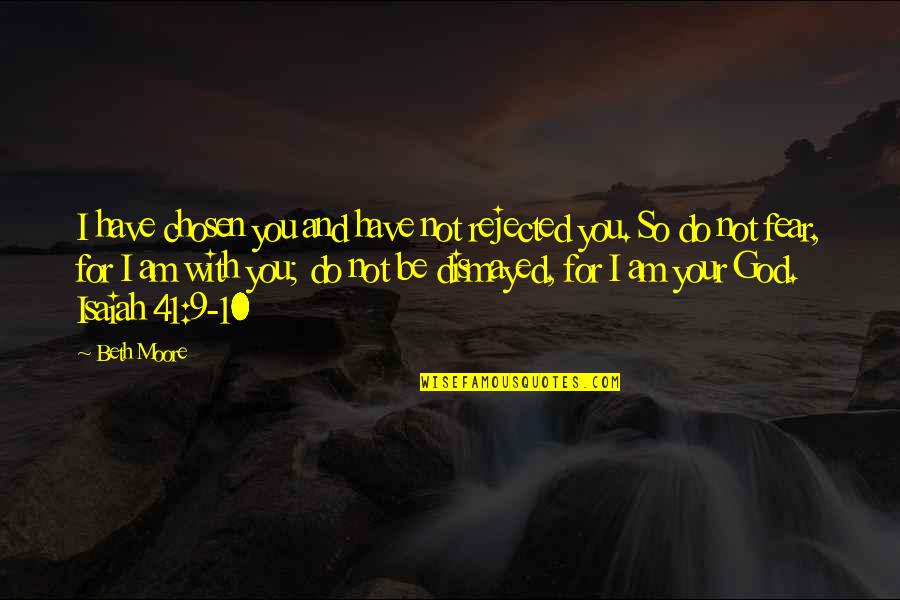 9 10 Quotes By Beth Moore: I have chosen you and have not rejected