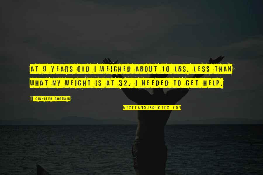 9 10 Quotes By Ginnifer Goodwin: At 9 years old I weighed about 10 9 10 Quotes By Ginnifer Goodwin: At 9 years old I weighed about 10