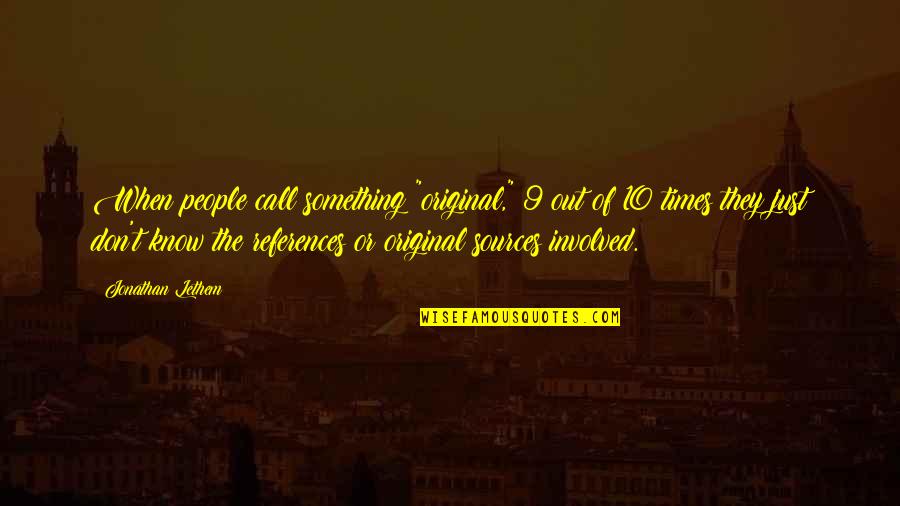 9 10 Quotes By Jonathan Lethem: When people call something "original," 9 out of 9 10 Quotes By Jonathan Lethem: When people call something "original," 9 out of