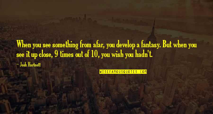 9 10 Quotes By Josh Hartnett: When you see something from afar, you develop 9 10 Quotes By Josh Hartnett: When you see something from afar, you develop