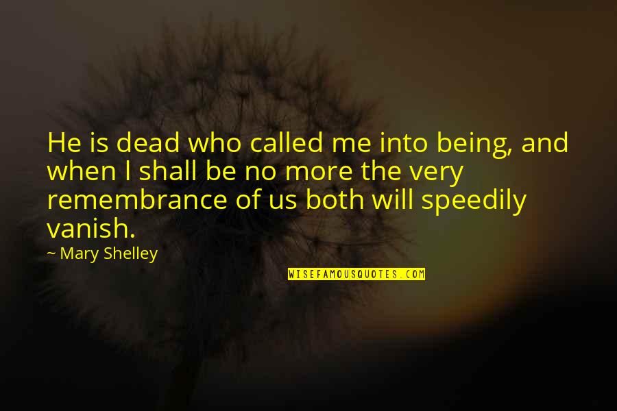 9/11/01 Remembrance Quotes By Mary Shelley: He is dead who called me into being,