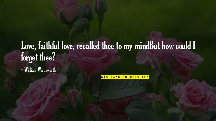 9/11/01 Remembrance Quotes By William Wordsworth: Love, faithful love, recalled thee to my mindBut