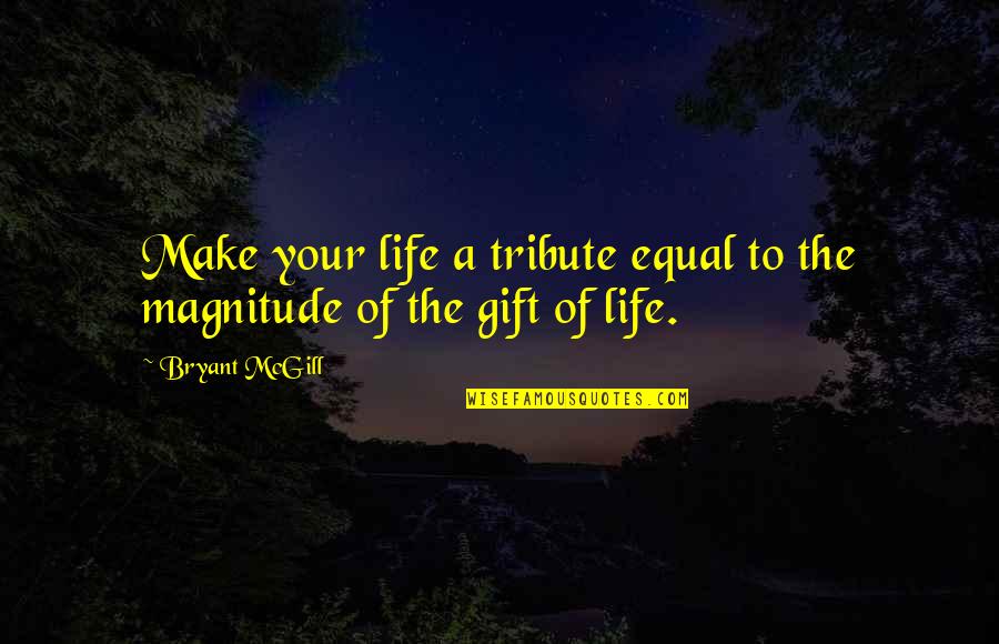 9/11/01 Tribute Quotes By Bryant McGill: Make your life a tribute equal to the