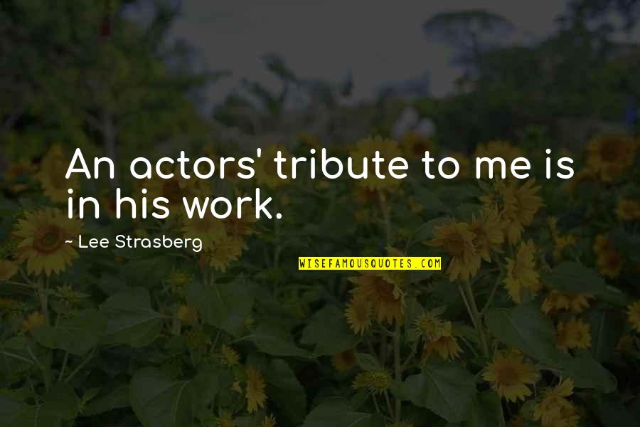 9/11/01 Tribute Quotes By Lee Strasberg: An actors' tribute to me is in his 9/11/01 Tribute Quotes By Lee Strasberg: An actors' tribute to me is in his
