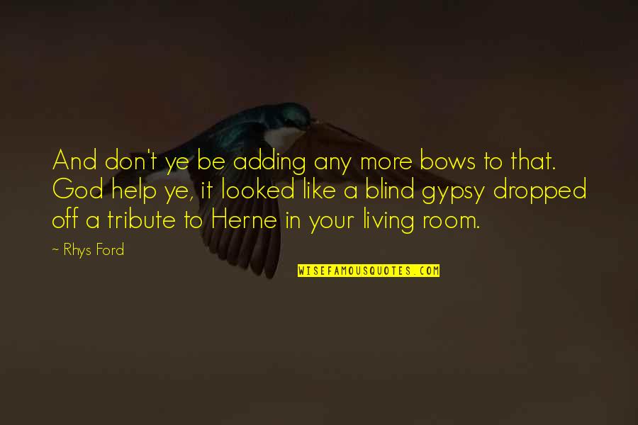 9/11/01 Tribute Quotes By Rhys Ford: And don't ye be adding any more bows 9/11/01 Tribute Quotes By Rhys Ford: And don't ye be adding any more bows