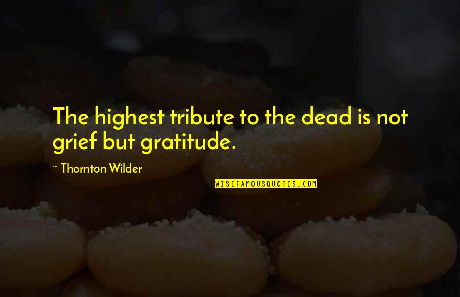 9/11/01 Tribute Quotes By Thornton Wilder: The highest tribute to the dead is not 9/11/01 Tribute Quotes By Thornton Wilder: The highest tribute to the dead is not