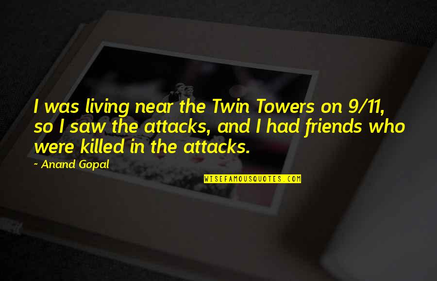 9/11 Attacks Quotes By Anand Gopal: I was living near the Twin Towers on