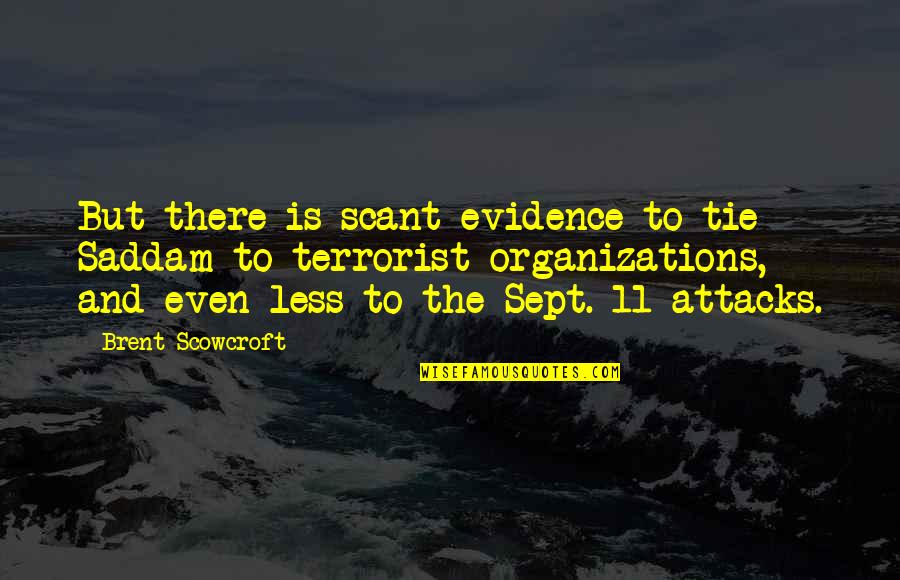 9/11 Attacks Quotes By Brent Scowcroft: But there is scant evidence to tie Saddam