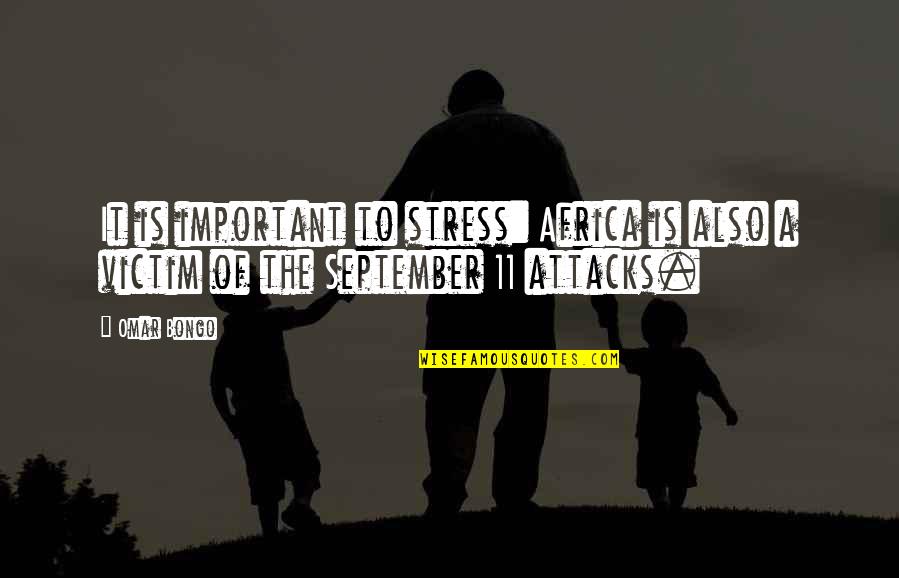 9/11 Attacks Quotes By Omar Bongo: It is important to stress: Africa is also
