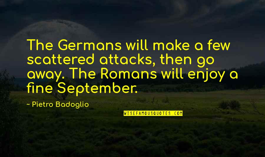9/11 Attacks Quotes By Pietro Badoglio: The Germans will make a few scattered attacks,