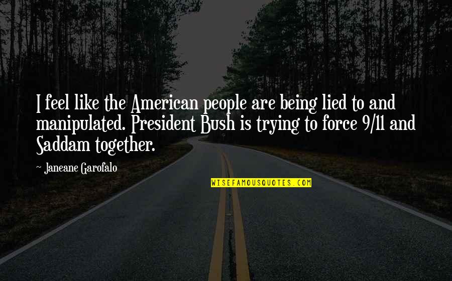 9 11 Bush Quotes By Janeane Garofalo: I feel like the American people are being 9 11 Bush Quotes By Janeane Garofalo: I feel like the American people are being