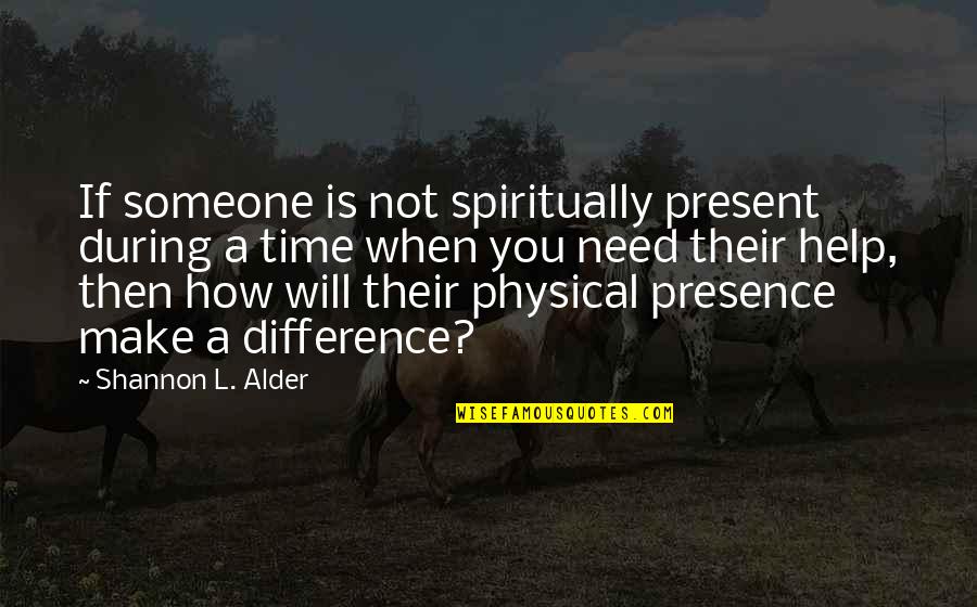 9 11 Bush Quotes By Shannon L. Alder: If someone is not spiritually present during a 9 11 Bush Quotes By Shannon L. Alder: If someone is not spiritually present during a