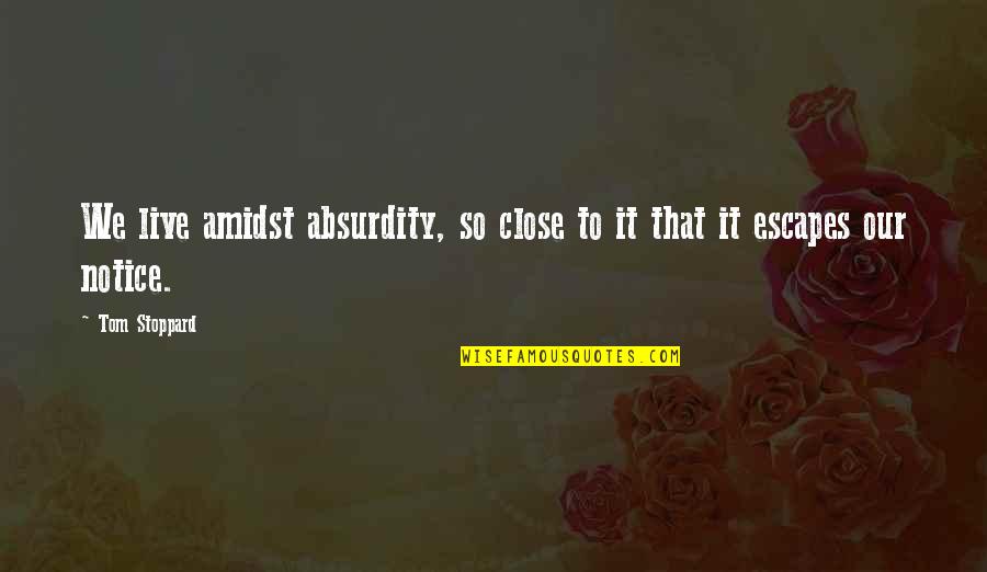9 11 Christian Quotes By Tom Stoppard: We live amidst absurdity, so close to it