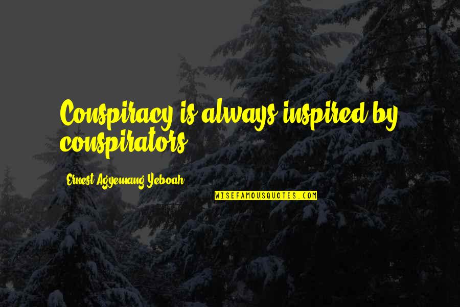 9/11 Conspiracy Theories Quotes By Ernest Agyemang Yeboah: Conspiracy is always inspired by conspirators