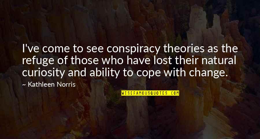 9/11 Conspiracy Theories Quotes By Kathleen Norris: I've come to see conspiracy theories as the