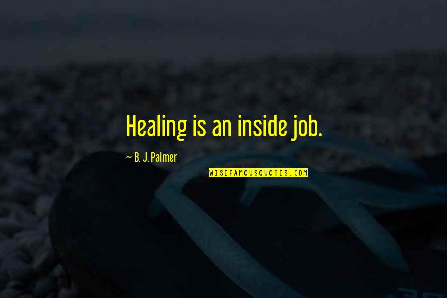 9/11 Inside Job Quotes By B. J. Palmer: Healing is an inside job.