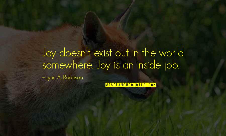 9/11 Inside Job Quotes By Lynn A. Robinson: Joy doesn't exist out in the world somewhere.