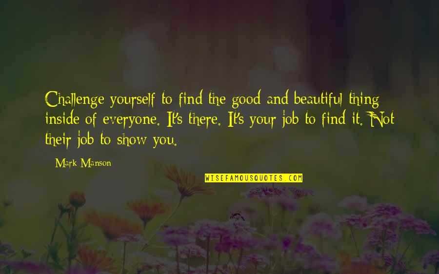 9/11 Inside Job Quotes By Mark Manson: Challenge yourself to find the good and beautiful