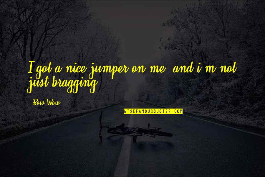 9/11 Jumpers Quotes By Bow Wow: I got a nice jumper on me, and
