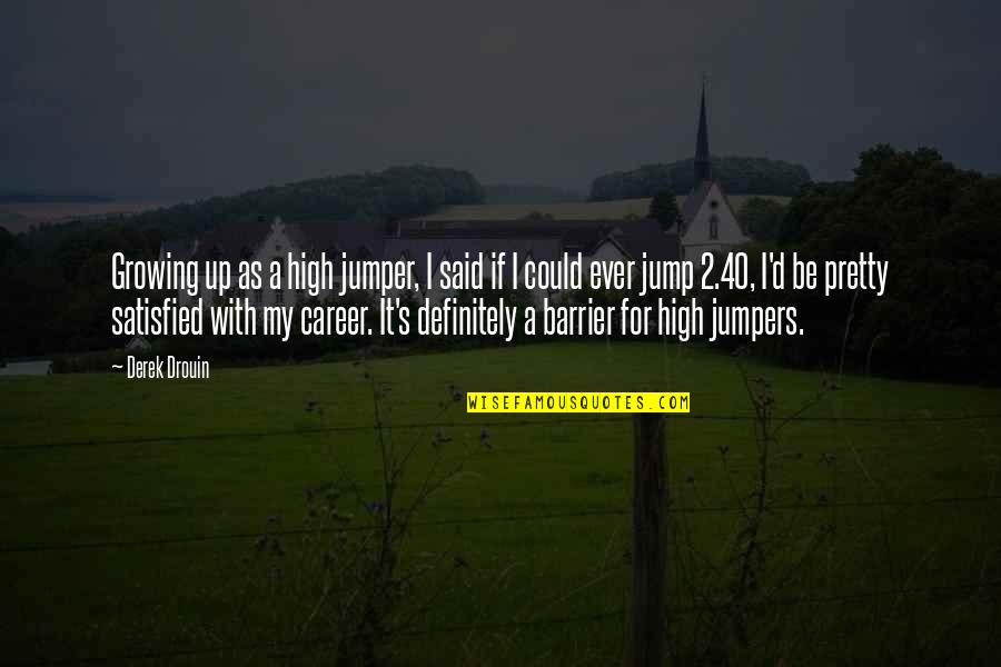 9/11 Jumpers Quotes By Derek Drouin: Growing up as a high jumper, I said 9/11 Jumpers Quotes By Derek Drouin: Growing up as a high jumper, I said