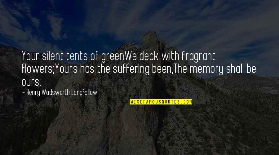 9/11 Memorial Quotes By Henry Wadsworth Longfellow: Your silent tents of greenWe deck with fragrant
