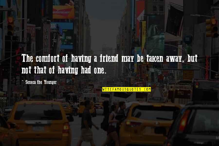 9/11 Memorial Quotes By Seneca The Younger: The comfort of having a friend may be