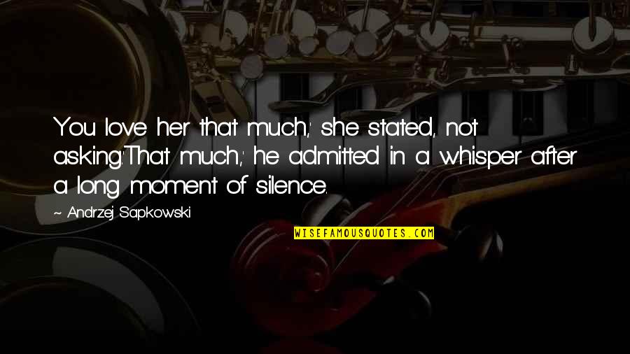 9/11 Moment Of Silence Quotes By Andrzej Sapkowski: You love her that much,' she stated, not