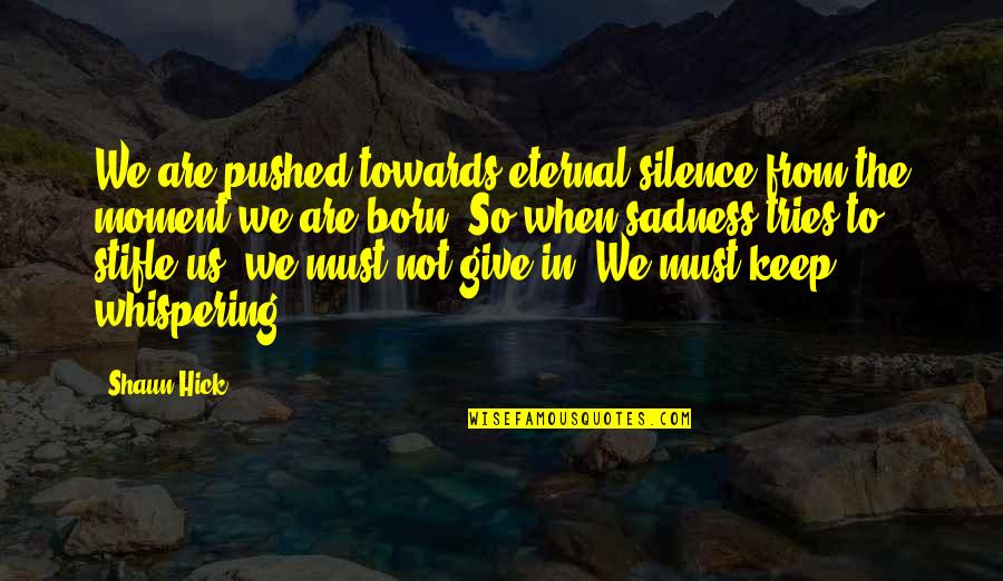 9/11 Moment Of Silence Quotes By Shaun Hick: We are pushed towards eternal silence from the