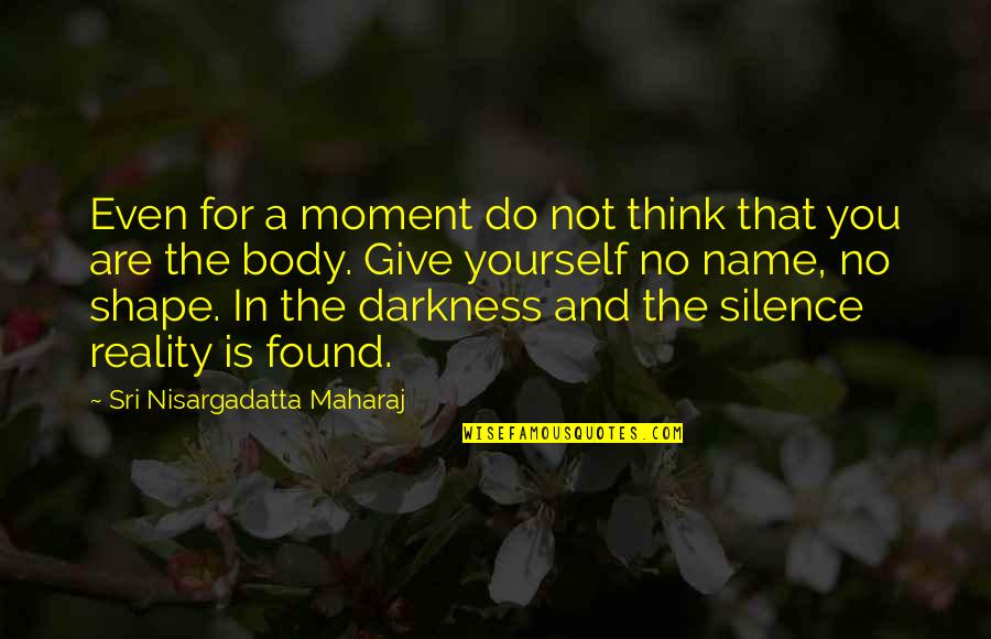 9/11 Moment Of Silence Quotes By Sri Nisargadatta Maharaj: Even for a moment do not think that