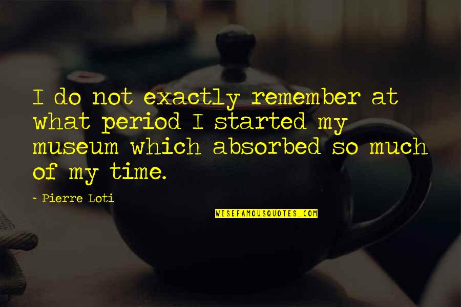 9/11 Museum Quotes By Pierre Loti: I do not exactly remember at what period