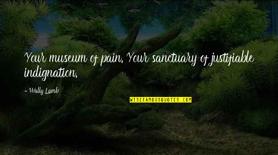 9/11 Museum Quotes By Wally Lamb: Your museum of pain. Your sanctuary of justifiable