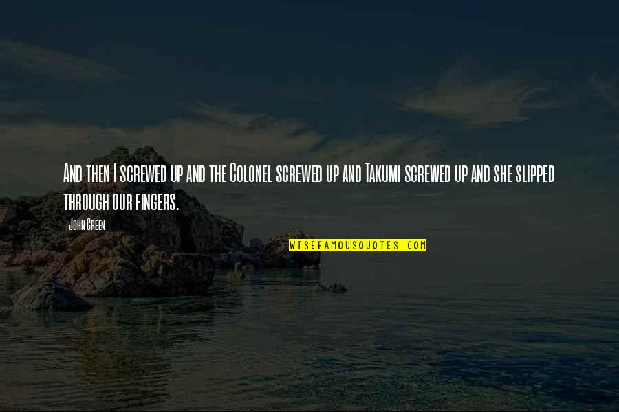 9 11 Pics And Quotes By John Green: And then I screwed up and the Colonel 9 11 Pics And Quotes By John Green: And then I screwed up and the Colonel
