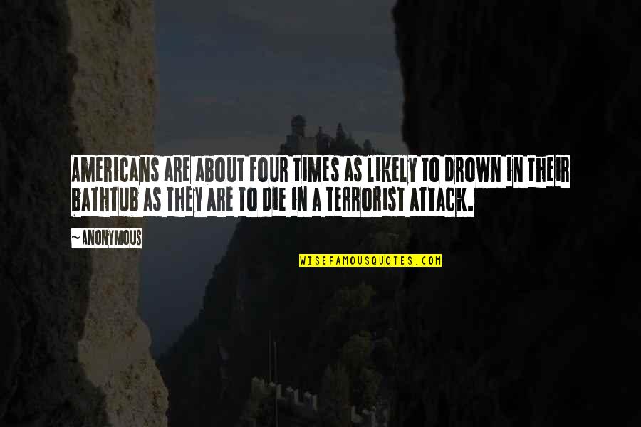 9/11 Terrorist Attack Quotes By Anonymous: Americans are about four times as likely to