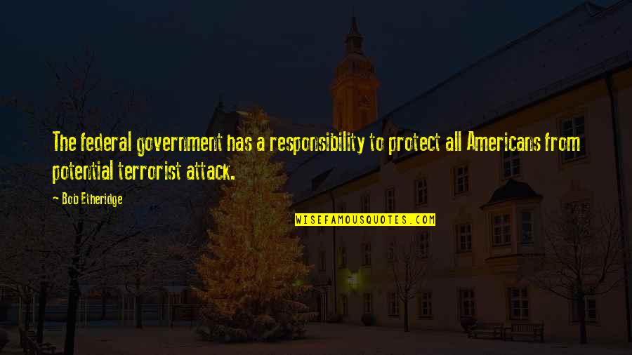 9/11 Terrorist Attack Quotes By Bob Etheridge: The federal government has a responsibility to protect