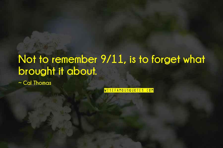 9 11 To Remember Quotes By Cal Thomas: Not to remember 9/11, is to forget what
