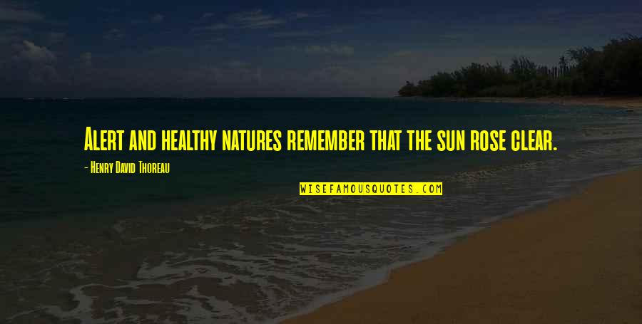 9 11 Tributes Quotes By Henry David Thoreau: Alert and healthy natures remember that the sun